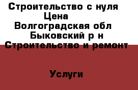 Строительство с нуля › Цена ­ 1 - Волгоградская обл., Быковский р-н Строительство и ремонт » Услуги   . Волгоградская обл.